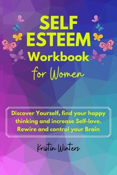 Paperback Self-Esteem Workbook for Women: Self-esteem workbook for women Discover yourself, find your happy thinking and increase Self-love. Rewire and control Book