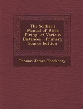 Paperback The Soldier's Manual of Rifle Firing, at Various Distances Book