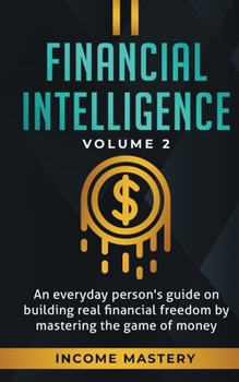 Paperback Financial Intelligence: An Everyday Person's Guide on Building Real Financial Freedom by Mastering the Game of Money Volume 2: You are the Mos Book