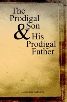 Paperback The Prodigal Son and His Prodigal Father: Experience the Depths of Forgiveness Book