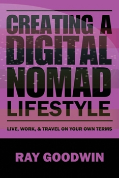 Paperback Creating a Digital Nomad Lifestyle: Live, work, and travel on your own terms Book