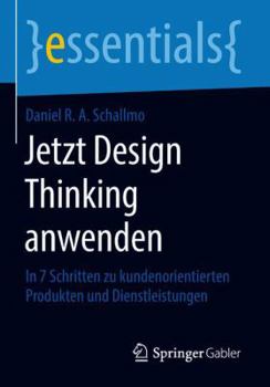 Paperback Jetzt Design Thinking Anwenden: In 7 Schritten Zu Kundenorientierten Produkten Und Dienstleistungen [German] Book