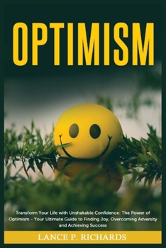 Paperback Optimism: Transform Your Life with Unshakable Confidence: The Power of Optimism - Your Ultimate Guide to Finding Joy, Overcoming Book