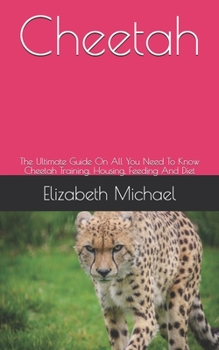 Paperback Cheetah: The Ultimate Guide On All You Need To Know Cheetah Training, Housing, Feeding And Diet Book