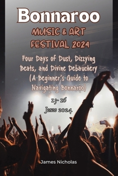 Paperback Bonnaroo Music and Art Festival 2024: Four Days of Dust, Dizzying Beats, and Divine Debauchery (A Beginner's Guide to Navigating Bonnaroo) Book