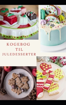 Paperback Kogebog til juledesserter: Nemme dessertopskrifter til at pynte p? dit julebord [Danish] Book