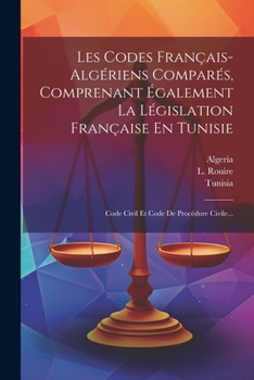 Paperback Les Codes Français-algériens Comparés, Comprenant Également La Législation Française En Tunisie: Code Civil Et Code De Procédure Civile... [French] Book