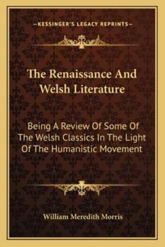 Paperback The Renaissance And Welsh Literature: Being A Review Of Some Of The Welsh Classics In The Light Of The Humanistic Movement Book