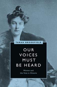 Hardcover Our Voices Must Be Heard: Women and the Vote in Ontario Book