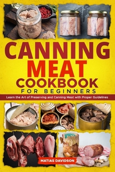 Paperback Canning Meat Cookbook for Beginners: Learn the Art of Preserving and Canning Meat with Proper Guidelines Book