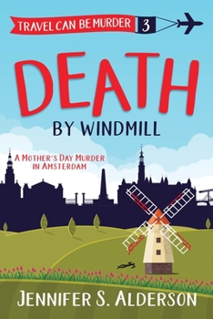 Death by Windmill: A Mother's Day Murder in Amsterdam (Travel Can Be Murder Cozy Mystery) - Book #3 of the Travel Can Be Murder