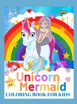 Unicorn and Mermaid Coloring Book For Kids Ages 4-8: Coloring Book with Unicorns, Mermaids and More Perfect Gift for the Gorgeous Girl in Your Life