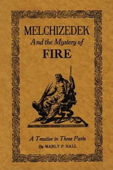Paperback Melchizedek and the Mystery of Fire: A Treatise in Three Parts Book