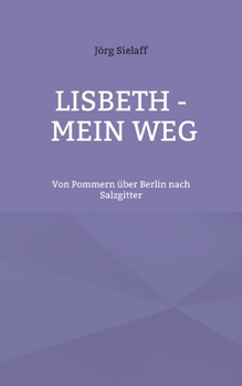 Paperback Lisbeth - Mein Weg: Von Pommern über Berlin nach Salzgitter [German] Book