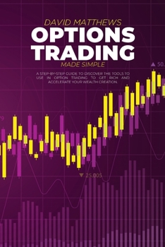 Paperback Options Trading Made Simple: A Step-By-Step Guide To Discover The Tools To Use In Option Trading To Get Rich And Accelerate Your Wealth Creation Book