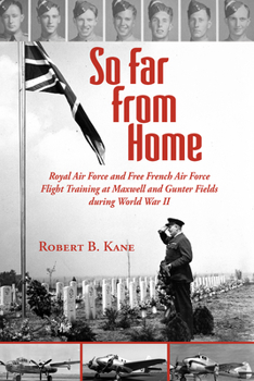 Paperback So Far from Home: Royal Air Force and Free French Air Force Flight Training at Maxwell and Gunter Fields During World War II Book