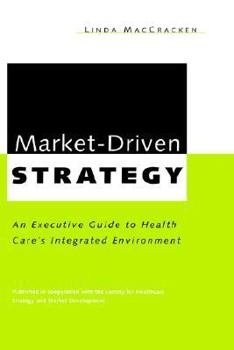 Market-Driven Strategy: An Executive Guide to Health Care's Integrated Environment