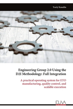 Paperback Engineering Group 2.0 Using the D2I Methodology: Full Integration: A practical operating system for ETO manufacturing, quality control, and scalable e Book