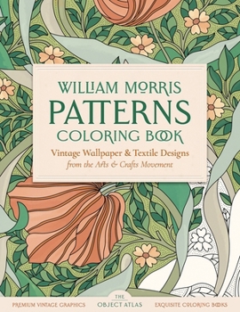 William Morris Patterns: A Coloring Book of Vintage Wallpaper and Textile Designs from the Arts and Crafts Movement (Vintage Coloring Books)