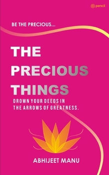 Paperback The Precious Things: - To immortalize oneself on earth requires a great deed, drown your deeds in the arrows of greatness. - Book