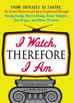 Paperback I Watch, Therefore I Am: From Socrates to Sartre, the Great Mysteries of Life as Explained Through Howdy Doody, Marcia Brady, Homer Simpson, Do Book