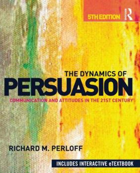 Paperback The Dynamics of Persuasion: Communication and Attitudes in the 21st Century Book