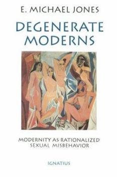 Paperback Degenerate Moderns: Modernity as Rationalized Sexual Misbehavior Book
