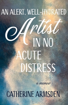 Paperback An Alert, Well-Hydrated Artist in No Acute Distress Book