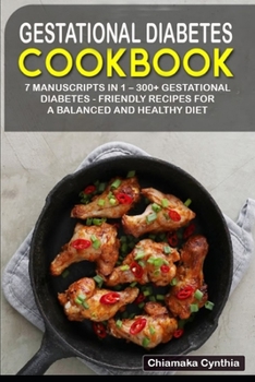 Paperback Gestational Diabetes Cookbook: 7 Manuscripts in 1 - 300+ Gestational Diabetes - friendly recipes for a balanced and healthy diet Book