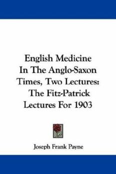 Paperback English Medicine in the Anglo-Saxon Times, Two Lectures: The Fitz-Patrick Lectures for 1903 Book