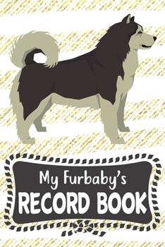 My Furbaby's Record Book: Cute Alaskan Malamute Dog Puppy Pet Vaccination, Immunization, Health Wellness Record Journal, Appointment Organizer For Dog Owners and Puppy Lovers