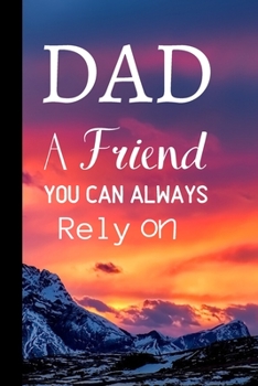 Dad A Friend You Can Always Rely On: Notebook / Journal, Unique Great Dad Gift Ideas for Him, 120 page Organiser Father Man Men