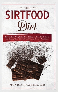 Hardcover The Sirtfood Diet: How to Lose Weight Easily in 21 Days: Reduce Your Waistline, Burn Fat and Get Toned Book