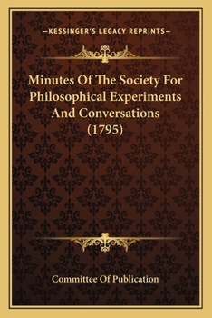Minutes of the Society for Philosophical Experiments and Conversations, 1795 (Classic Reprint)