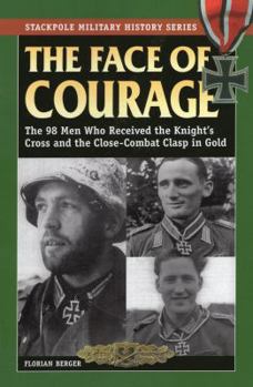 Face of Courage: The 98 Men Who Received the Knight's Cross and the Close-Combat Clasp in Gold - Book  of the Stackpole Military History