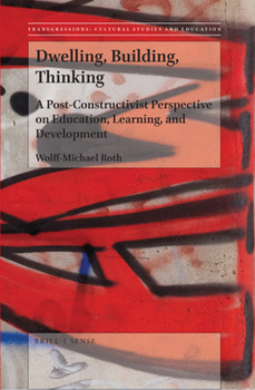 Paperback Dwelling, Building, Thinking: A Post-Constructivist Perspective on Education, Learning, and Development Book