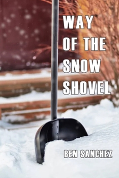 The Way Of The Snow Shovel: How To Shovel Snow Like A Pro, Without Getting Tired, Injured Or Sore