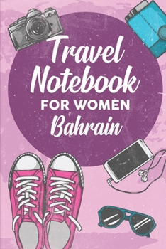 Travel Notebook for Women Bahrain: 6x9 Travel Journal or Diary with prompts, Checklists and Bucketlists perfect gift for your Trip to Bahrain for every Traveler