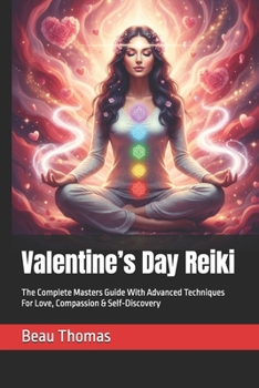 Valentine’s Day Reiki: The Complete Masters Guide With Advanced Techniques For Love, Compassion & Self-Discovery