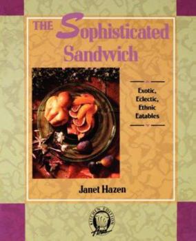 Paperback The Sophisticated Sandwich: Exotic, Eclectic, Ethnic Eatables Book