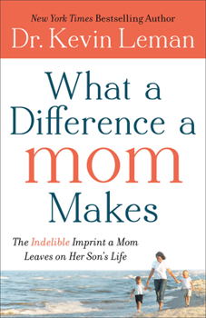 Paperback What a Difference a Mom Makes: The Indelible Imprint a Mom Leaves on Her Son's Life Book