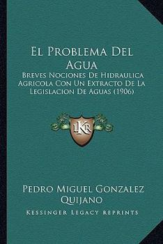 Paperback El Problema Del Agua: Breves Nociones De Hidraulica Agricola Con Un Extracto De La Legislacion De Aguas (1906) [Spanish] Book