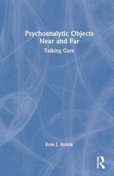 Hardcover Psychoanalytic Objects Near and Far: Talking Cure Book