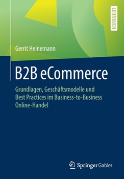 Paperback B2B Ecommerce: Grundlagen, Geschäftsmodelle Und Best Practices Im Business-To-Business Online-Handel [German] Book