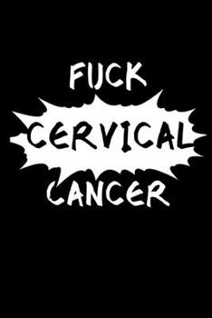 Fuck Cervical Cancer: Encouragement Gift For Cancer Patient| Uplifting Gift For Men & Women With Cancer| Cancer Survivor Gift| Recovery Process Keepsake Journal'Notebook/Diary (Gag Gift)