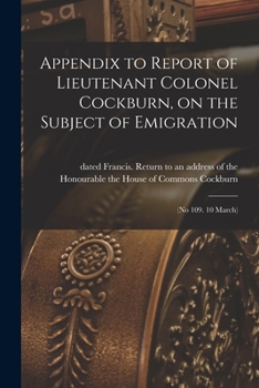 Paperback Appendix to Report of Lieutenant Colonel Cockburn, on the Subject of Emigration [microform]: (No 109. 10 March) Book