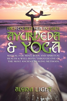 Paperback Path to Self Healing with Ayurveda & Yoga: Manual for Mind, Body and Spiritual Health & Well-Being Through One of the Most Ancient Healing Methods. Book