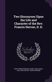 Hardcover Two Discourses Upon the Life and Character of the Rev. Francis Herron, D. D. Book