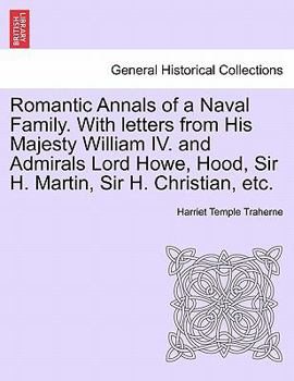 Romantic Annals of a Naval Family. With letters from His Majesty William IV. and Admirals Lord Howe, Hood, Sir H. Martin, Sir H. Christian, etc.