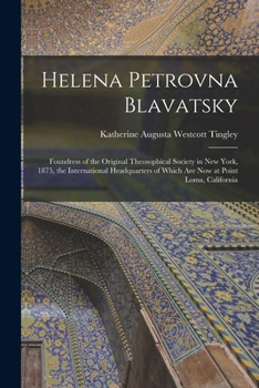 Paperback Helena Petrovna Blavatsky: Foundress of the Original Theosophical Society in New York, 1875, the International Headquarters of Which Are Now at P Book